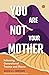 You Are Not Your Mother: Releasing Generational Trauma and Shame