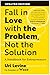 Fall in Love with the Problem, Not the Solution: A Handbook for Entrepreneurs, Updated Edition