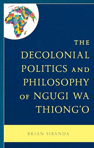 The Decolonial Politics and Philosophy of Ngugi wa Thiong’o (Hardcover)
