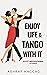Enjoy Life & Tango with it
