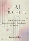 AI & Chill: Use ChatGPT To Boost Your Business With Zero Tech Drama - for woman