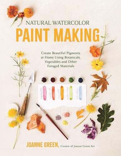 Natural Watercolor Paint Making: Create Beautiful Pigments at Home Using Botanicals, Vegetables and Other Foraged Materials (Kindle Edition)
