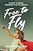 Free to Fly: The Secret to Fostering Independence in the Next Generation