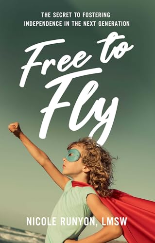 Free to Fly: The Secret to Fostering Independence in the Next Generation (Hardcover)
