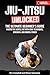 Jiu-Jitsu Unlocked: The Ult...