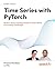 Time Series with PyTorch: Modern Deep Learning Toolkit for Real-World Forecasting Challenges