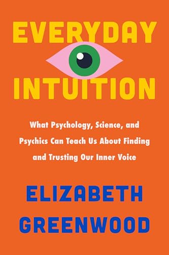 Everyday Intuition: What Psychology, Science, and Psychics Can Teach Us About Finding and Trusting Our Inner Voice (Hardcover)
