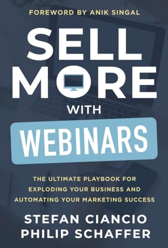 Sell More With Webinars: The Ultimate Playbook for Exploding Your Business and Automating Your Marketing Success (Kindle Edition)