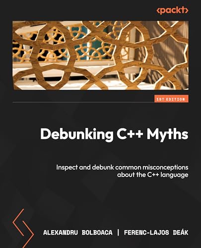 Debunking C++ Myths: Embark on an insightful journey to uncover the truths behind popular C++ myths and misconceptions (Kindle Edition)