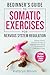 Beginner's Guide to Somatic Exercises for Nervous System Regulation: Defeat Stress, Combat Anxiety & Improve Mind-Body Connection in 5 Minutes a Day