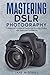 Mastering DSLR Photography: A Beginner's Guide to Capturing Stunning Photos with Ease and Confidence