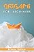 Origami for Beginners: A St...