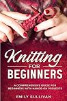 Knitting for Beginners: A Comprehensive Guide for Beginners with Hands-On Projects