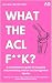What The ACL F**K?!: A comp...