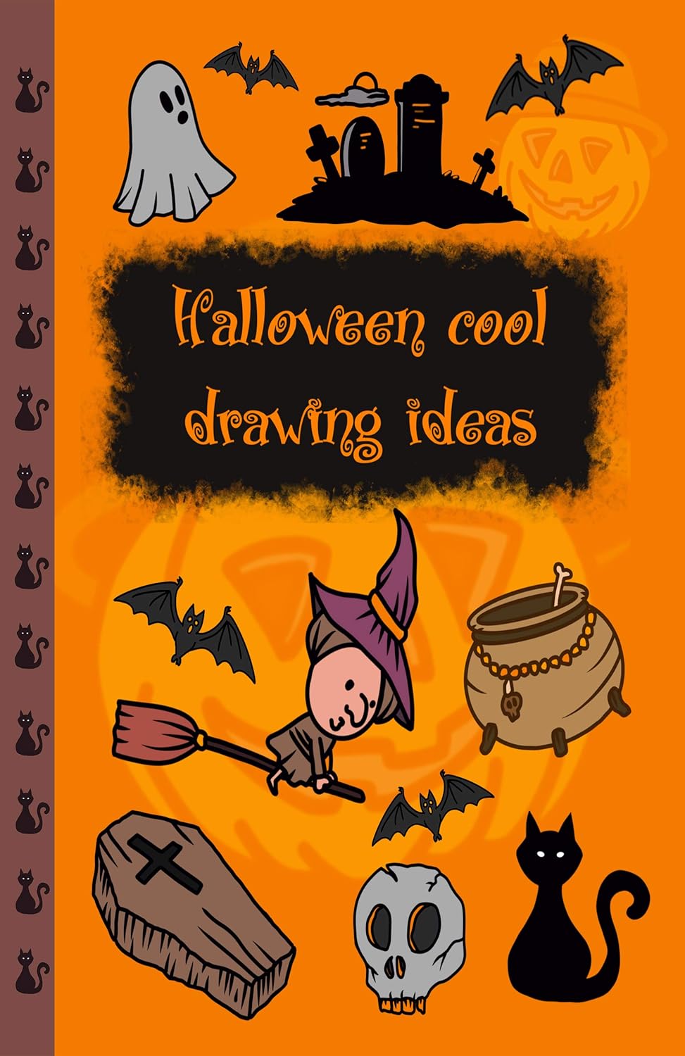 Halloween Cool Drawing Ideas: Learn to Draw 30 Creepy but Cute Halloween Stuff Like Pumpkin Broomstick Witch and More (Drawing for Kids Book 5)