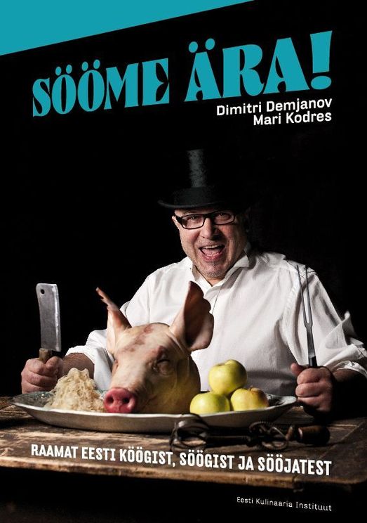 Sööme ära!: raamat Eesti köögist, söögist ja sööjatest