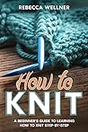 How to Knit: A Be...