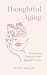 Thoughtful Aging: Restoring Honor to the Aging Process