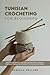 Tunisian Crocheting for Beginners: Master the Basics and Create Beautiful Tunisian Crochet Projects with Easy-to-Follow Patterns