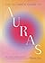 The Ultimate Guide to Auras: How to Read, Cleanse, and Shift Color Energy to Change Your Life