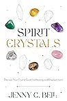 Spirit Crystals: Discover Your Crystal Guide for Healing and Empowerment