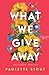 What We Give Away: A Delicious Standalone Novel (Bold Journeys)