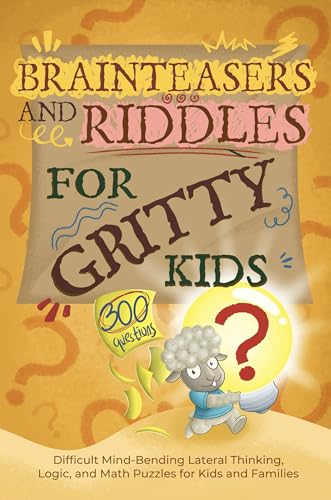 Brainteasers and Riddles for Gritty Kids: 300 Difficult Mind-Bending Lateral Thinking, Logic, and Math Puzzles for Kids and Families (Gritty Kids®)