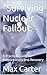 "Surviving Nuclear Fallout: : A Practical Guide to Preparedness and Recovery