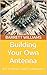 Building Your Own Antenna: DIY Projects and Techniques (Mastering HAM Radio: A Guide to Amateur Radio Techniques, Equipment, and Communication Book 17)