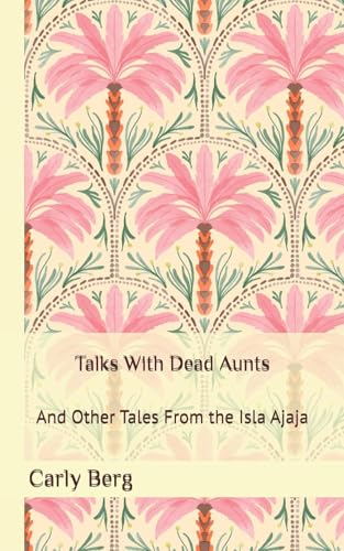 Talks With Dead Aunts: And Other Tales From the Isla Ajaja (Kindle Edition)