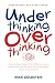 Underthinking Overthinking Confessions of A Stress Head by Nikki Goldstein