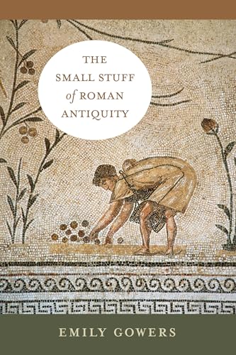 The Small Stuff of Roman Antiquity (Sather Classical Lectures Book 77)