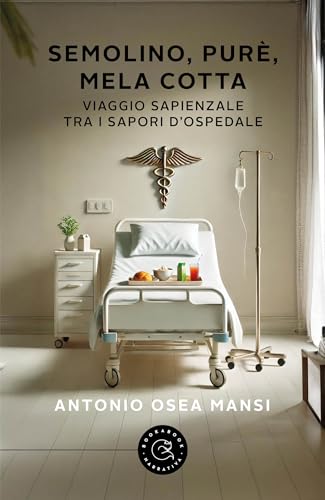 Semolino, purè, mela cotta : Viaggio sapienziale tra i sapori d'ospedale (Italian Edition)
