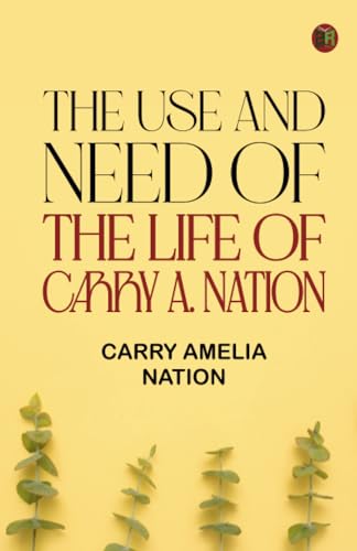 The Use and Need of the Life of Carry A. Nation (Paperback)