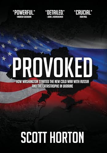 Provoked: How Washington Started the New Cold War with Russia and the Catastrophe in Ukraine (Kindle Edition)