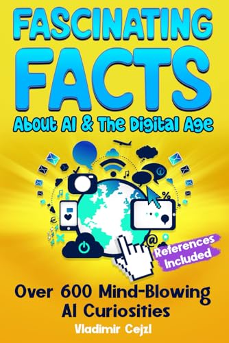Fascinating Facts Book About AI & The Digital Age: Mind-Blowing Tech Facts About AI, Robots, Smart Homes & Digital Innovation | Science & Technology Guide (Fun & Intriguing Facts Books)