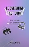 LE SSERAFIM FACT BOOK: Facts you didn't know and more!