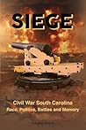 SIEGE: Civil War South Carolina: Race, Politics, Battles, and Memory (Forgotten American Battles)