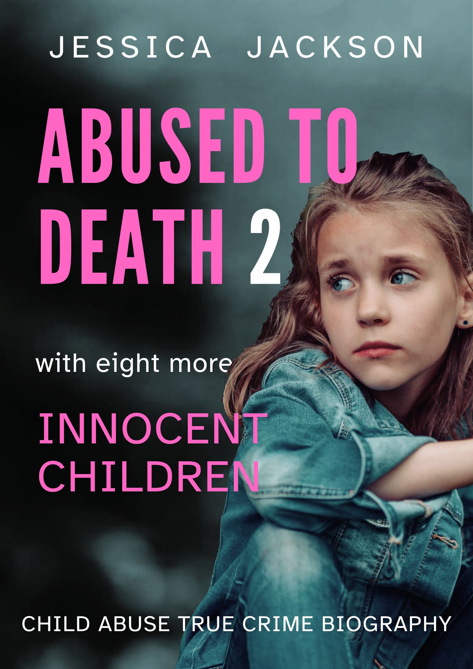 Abused to Death 2: Child abuse true crime biography, with eight more innocent children