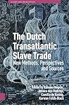 The Dutch Transatlantic Slave Trade: New Methods, Perspectives, and Sources (Slavery and Emancipation)
