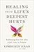 Healing from Life's Deepest Hurts: Reclaiming Your Life After Grief, Loss, or Trauma