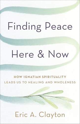 Finding Peace Here and Now: How Ignatian Spirituality Leads Us to Healing and Wholeness (Paperback)