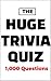 HUGE TRIVIA QUIZ: 1,000 Que...