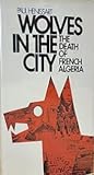 Wolves in the City: The Death of French Algeria
