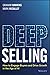 Deep Selling: How to Engage Buyers and Drive Growth in the Age of AI