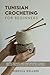 Tunisian Crocheting for Beginners: Master the Basics and Create Beautiful Tunisian Crochet Projects with Easy-to-Follow Patterns