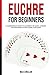 Euchre for Beginners: A Comprehensive Guide to Mastering the Basics, Scoring, and Strategies of This Classic Card Game