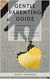 Gentle Parenting Guide: Parenting Through Connection, Not Punishment, to Break the Cycle of Reactive Parenting