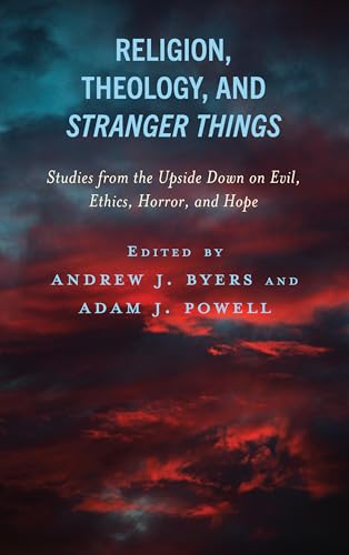 Religion, Theology, and Stranger Things: Studies from the Upside Down on Evil, Ethics, Horror, and Hope (Theology, Religion, and Pop Culture)