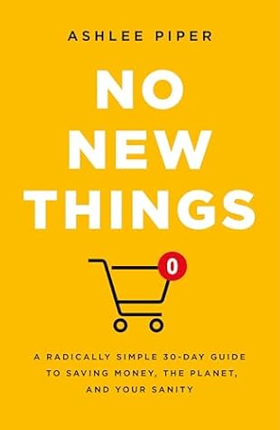 No New Things: A Radically Simple 30-Day Guide to Saving Money, the Planet, and Your Sanity